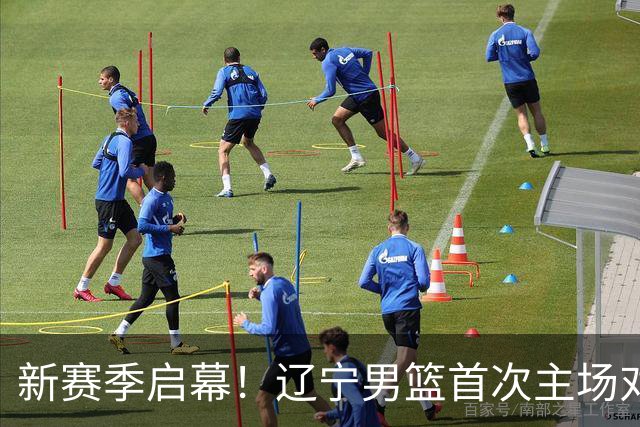 新赛季启幕！辽宁男篮首次主场对决四川队