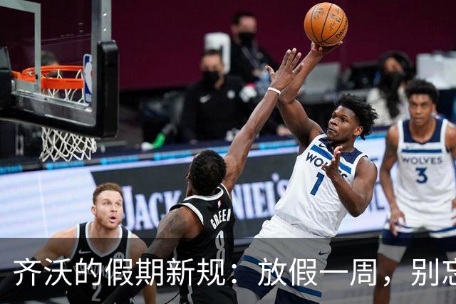 齐沃的假期新规：放假一周，别忘训练哦！